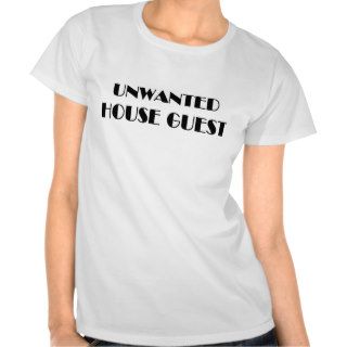 Unwanted house guest t shirts and gifts.