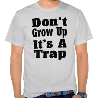 Don't Grow Up It's A TRAP Funny T Shirt