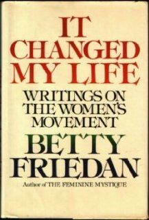 It Changed My Life Writings on the Women's Movement Betty Friedan 9780394463988 Books