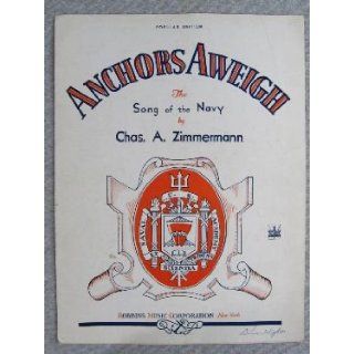 ANCHORS AWEIGH The Song of the Navy, by Charles A. Zimmerman. Revised Lyric by George D. Lottman. Revised Melody by D. Savino Books
