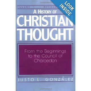 A History of Christian Thought, Vol. 1 From the Beginnings to the Council of Chalcedon Justo L. Gonzlez 9780687171828 Books