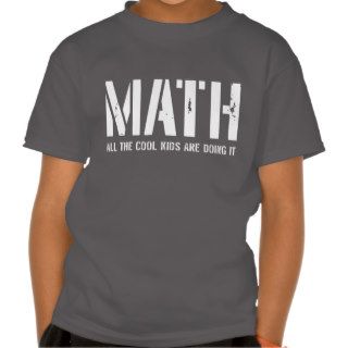 Math. All the cool kids are doing it Shirts