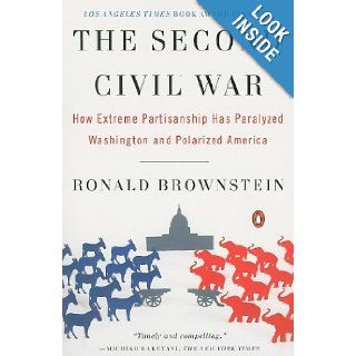 The Second Civil War How Extreme Partisanship Has Paralyzed Washington and Polarized America Ronald Brownstein 9780143114321 Books