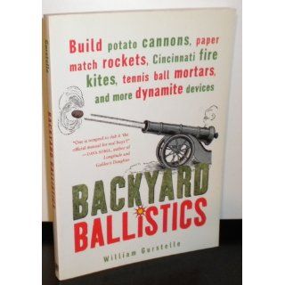 Backyard Ballistics Build Potato Cannons, Paper Match Rockets, Cincinnati Fire Kites, Tennis Ball Mortars, and More Dynamite Devices William Gurstelle 9781556523755 Books