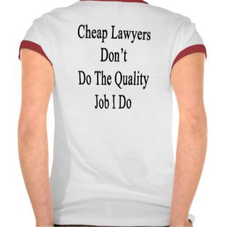 Cheap Lawyers Don't Do The Quality Job I Do Tee Shirts