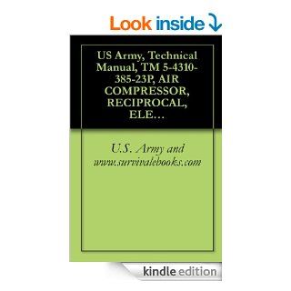 US Army, Technical Manual, TM 5 4310 385 23P, AIR COMPRESSOR, RECIPROCAL, ELECTRIC MOTOR DRIVEN, 5 CMF, 175 PSI, (NSN 4310 01 252 3957), military manauals, special forces eBook U.S. Army and www.survivalebooks Kindle Store
