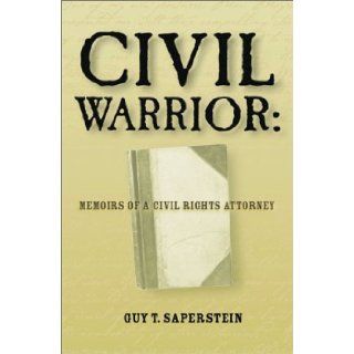 Civil Warrior Memoirs of a Civil Rights Attorney Guy T. Saperstein 9781893163478 Books