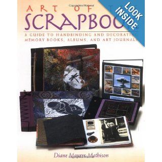 Art of the Scrapbook A Guide to Handbinding and Decorating Memory Books, Albums, and Art Journals Diane V. Maurer Mathison 9780823010196 Books