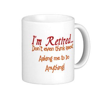 I'm Retired, Don't ask me to do anything Mug