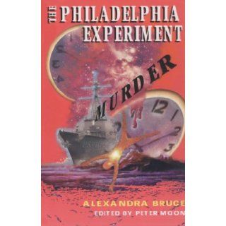 The Philadelphia Experiment Murder Parallel Universes and the Physics of Insanity Alexandra Bruce, Peter Moon 9780963188953 Books
