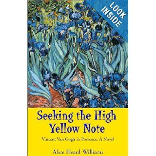 Seeking the High Yellow Note Vincent Van Gogh in Provence, a Novel Alice Heard Williams 9781401052164 Books