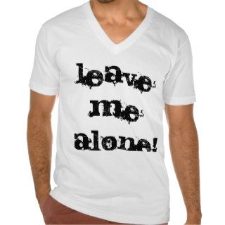 Leave me alone t shirts