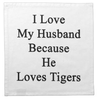 I Love My Husband Because He Loves Tigers Printed Napkins