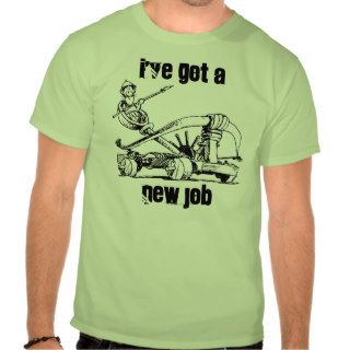 Catapult Ammo ~ I've Got A new Job ~ T Shirt