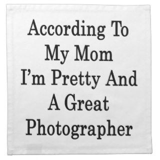 According To My Mom I'm Pretty And A Great Photogr Cloth Napkins