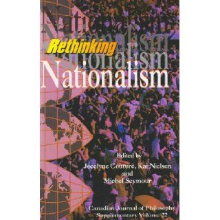Rethinking Nationalism (Canadian Journal of Philosophy. Supplementary Volume, 22) Jocelyne Couture, Kai Nielsen, Michel Seymour 9780919491229 Books