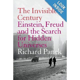 The Invisible Century Einstein, Freud and the Search for Hidden Universes Richard Panek 9781841152776 Books