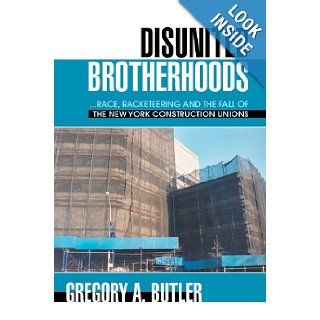 Disunited Brotherhoodsrace, racketeering and the fall of the New York construction unions Gregory Butler 9780595391431 Books