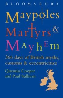 Maypoles, Martyrs & Mayhem A Diverse and Diverting Guide to 366 Days of British Myths, Customs & Eccentricities Quentin Cooper, Paul Sullivan 9780747522065 Books
