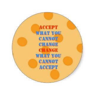 WHAT YOU CANNOT CHANGE   WHAT YOU CANNOT  ACCEPT ROUND STICKER