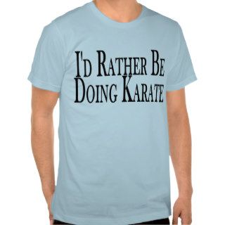 Rather Be Doing Karate Tee Shirts