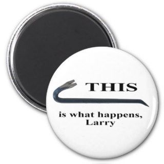 This is what happens, Larry magnet