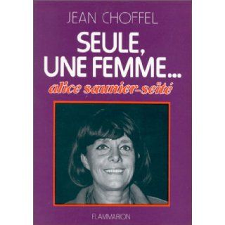 Seule, une femme Alice Saunier Seite (French Edition) Jean Choffel 9782080642325 Books