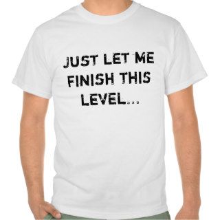 Just Let Me Finish This LevelTshirts