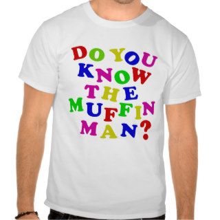 Do you know the Muffin Man? T shirt