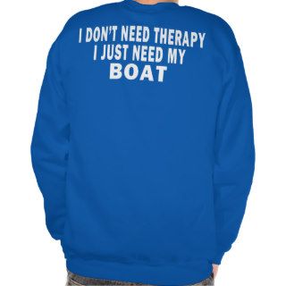 I don't need therapy. I just need my boat   funny Pull Over Sweatshirts