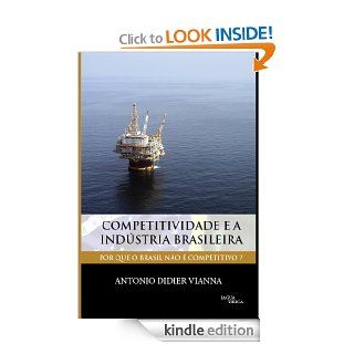 Competitividade e a Indstria Brasileira Por que o Brasil no  competitivo? (Portuguese Edition) eBook Antonio Didier Vianna Kindle Store