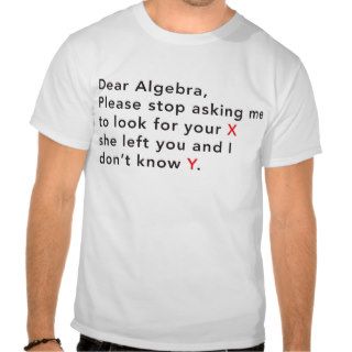 Dear Algebra Stop Looking for X Tee Shirt