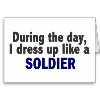 During The Day I Dress Up Like A Soldier Card