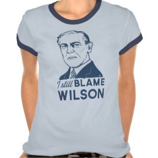 I Still Blame Woodrow Wilson Tee Shirt