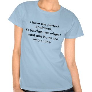 I have the perfect boyfriend.He touches me wherT Shirts