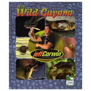 The Jeff Corwin Experience   Into Wild Guyana Jeff Corwin 9781410302311 Books