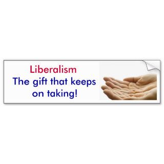 Liberalism, The gift that keeps on taking Bumper Stickers