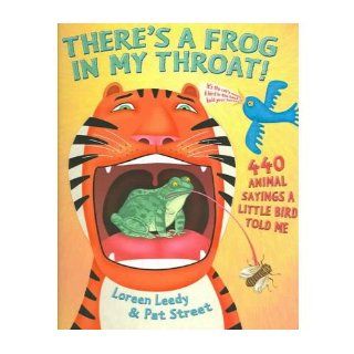 There's a Frog in My Throat   440 Animal Sayings a Little Bird Told Me Loreen Leedy, Pat Street 9780439649773 Books