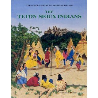 The Teton Sioux Indians (The Junior Library of American Indians) Terrance Dolan 9780791016800 Books