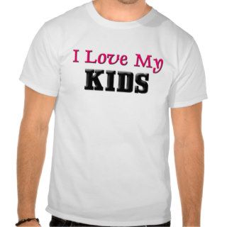 I Love My Kids T Shirt