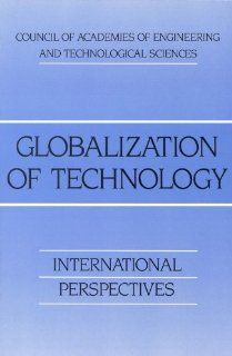 Globalization of Technology International Perspectives Proceedings of the Sixth Convocation of The Council of Academies of Engineering and Technological Sciences, Janet H. Muroyama, H. Guyford 9780309038423 Books