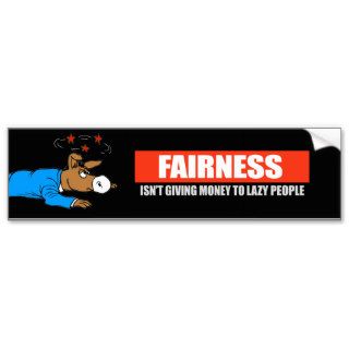 FAIRNESS   ISNT GIVING MONEY TO LAZY PEOPLE T shir Bumper Sticker