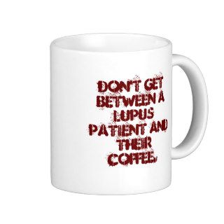 Don't get between a lupus patient and their cofcoffee mugs