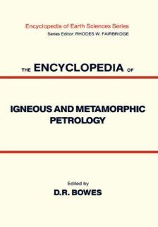 The Encyclopedia of Igneous and Metamorphic Petrology (Encyclopedia of Earth Sciences Series) Donald Bowes 9780442206239 Books