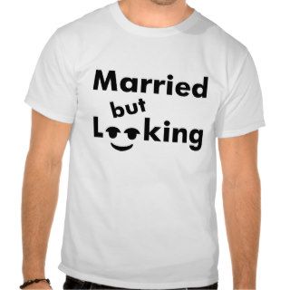 Married but Looking T Shirt