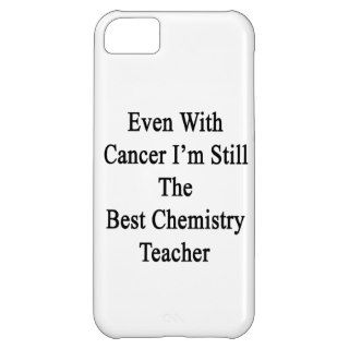 Even With Cancer I'm Still The Best Chemistry Teac iPhone 5C Cover