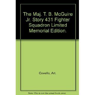 The Maj. T. B. McGuire Jr. Story 431 Fighter Squadron Limited Memorial Edition. Art. Covello Books