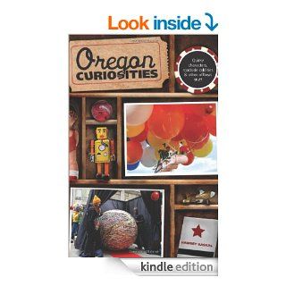 Oregon Curiosities, 2nd Quirky Characters, Roadside Oddities, and Other Offbeat Stuff (Curiosities Series) eBook Harriet Baskas Kindle Store