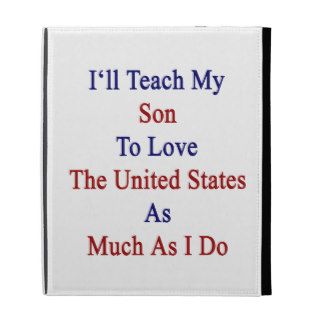 I'll Teach My Son To Love The United States As Muc iPad Cases