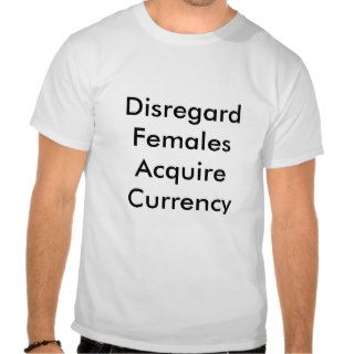 Disregard Females Acquire Currency T Shirts